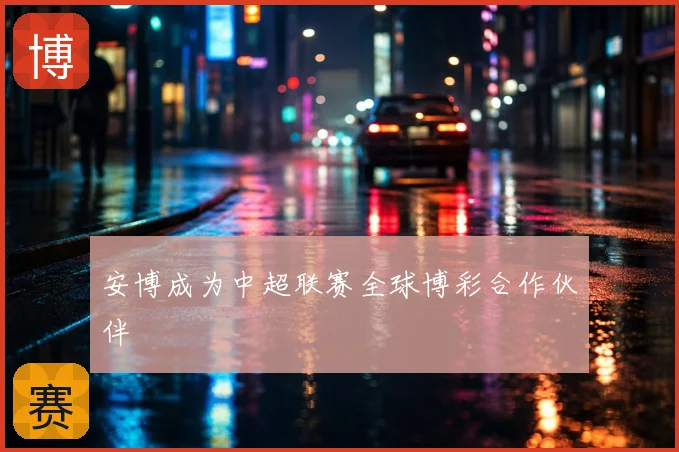 安博成为中超联赛全球博彩合作伙伴