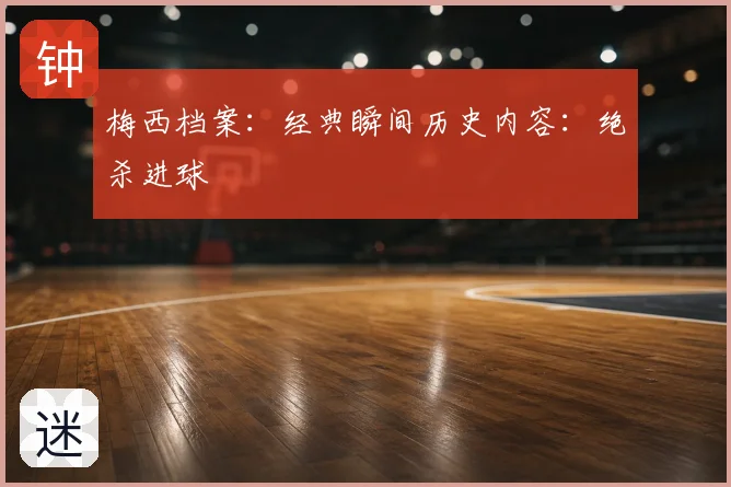 梅西档案:经典瞬间历史内容:绝杀进球